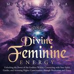 Divine Feminine Energy: Unlocking the Power of the Goddess Within, Connecting With Your Spirit Guide cover image cdn