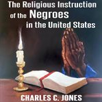 The Religious Instruction of the Negroes in the United States cover image cdn