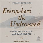 Everywhere the Undrowned : A Memoir of Survival and Imagination cover image cdn