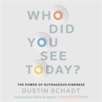 Who Did You See Today? : The Power of Outrageous Kindness cover image cdn