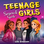 Teenage Girls' Survival Guide: Strategies for Successfully Navigating Life and Its Challenges, From cover image cdn