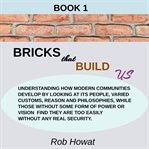 Book 1 Bricks That Build Us : Extend Understanding How Modern Communities Develop By Looking at Its People, Philosophies, and Reas cover image cdn