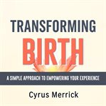 Transforming Birth: A Simple Approach to Empowering Your Experience cover image cdn