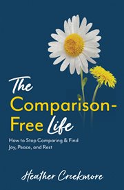 The Comparison-Free Life : How to Stop Comparing & Find Joy, Peace, and Rest cover image cdn