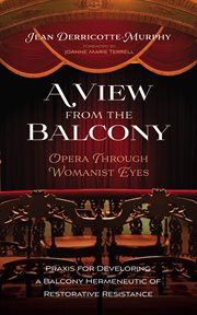 A View From the Balcony-Opera Through Womanist Eyes : Praxis for Developing a Balcony Hermeneutic of Restorative Resistance cover image cdn