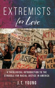 Extremists for Love : A Theological Introduction to the Struggle for Racial Justice in America cover image cdn