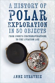 A History of Polar Exploration in 50 Objects : From Cook's Circumnavigations to the Aviation Age cover image cdn