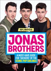 Jonas Brothers: 100% Unofficial - a Must-Have Guide for Fans of the Iconic Pop Siblings cover image cdn