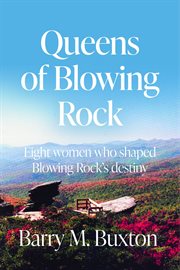 Queens of Blowing Rock : Eight women who shaped Blowing Rock's destiny cover image cdn