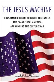 The Jesus Machine : How James Dobson, Focus on the Family, and Evangelical America Are Winning the Culture War cover image cdn