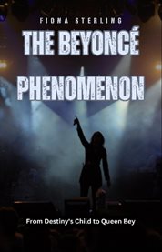 The Beyoncé Phenomenon : From Destiny's Child to Queen Bey cover image cdn