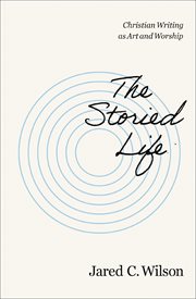 The Storied Life : Christian Writing as Art and Worship cover image cdn