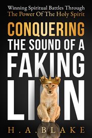 Conquering the Sound of a Faking Lion : Winning Spiritual Battles Through the Power of the Holy Spirit cover image cdn