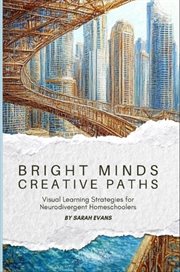Bright Minds, Creative Paths : Visual Learning for Neurodivergent Homeschoolers cover image cdn