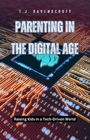 Parenting in the Digital Age : Raising Kids in a Tech-Driven World cover image cdn