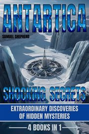 Antarctica: Shocking Secrets : Extraordinary Discoveries of Hidden Mysteries cover image cdn