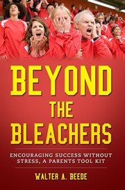 Beyond the Bleachers : Encouraging Success Without Stress, a Parents Toolkit cover image cdn