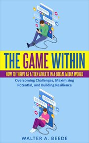 The Game Within : How to Thrive as a Teen Athlete in a Social Media World cover image cdn
