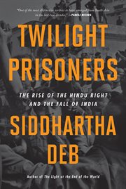 Twilight Prisoners : The Rise of the Hindu Right and the Fall of India cover image cdn