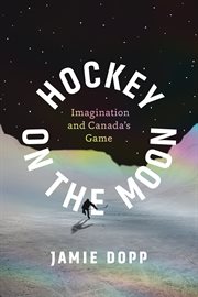 Hockey on the Moon : Imagination and Canada's Game cover image cdn