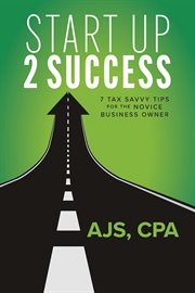 Start up 2 Success : 7 Tax Savvy Tips for the Novice Business Owner cover image cdn