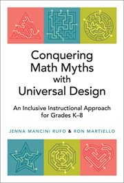 Conquering Math Myths With Universal Design : An Inclusive Instructional Approach for Grades K-8 cover image cdn