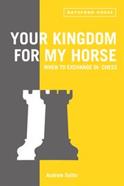 Your Kingdom for My Horse: When to Exchange in Chess : tips to improve your chess strategy cover image cdn