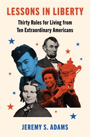 Lessons in Liberty : Thirty Rules for Living From Ten Extraordinary Americans cover image cdn
