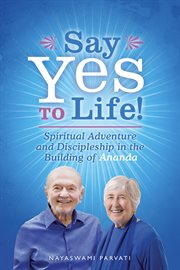 Say Yes to Life! : Spiritual Adventure and Discipleship in the Building of Ananda cover image cdn