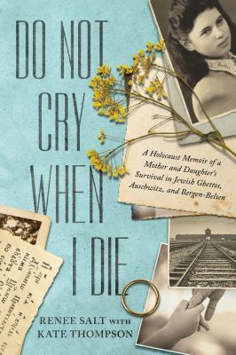 Do not cry when I die : a Holocaust memoir of a mother and daughter's survival in Jewish ghettos, Auschwitz, and Bergen-Belsen  cover image cdn
