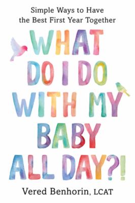 What do I do with my baby all day?! : simple ways to have the best first year together  cover image cdn
