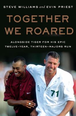 Together we roared : alongside Tiger for his epic twelve-year, thirteen-majors run  cover image cdn