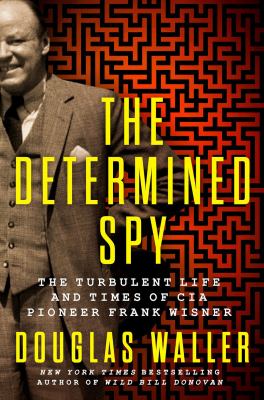 The determined spy : the turbulent life and times of CIA pioneer Frank Wisner  cover image cdn