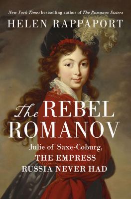 The rebel Romanov : Julie of Saxe-Coburg, the empress Russia never had  cover image cdn