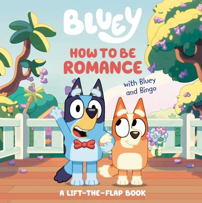 Bluey : how to be romance with Bluey and Bingo : a lift-the-flap book cover image cdn