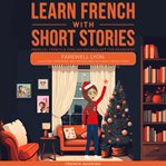 Learn French With Short Stories - Parallel French & English Vocabulary for Beginners : The Adventures of Clara Begin: A New Chapter in France. Learn French with the Adventures of Clara cover image cdn