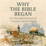 Why the Bible Began : An Alternative History of Scripture and its Origins cover image cdn