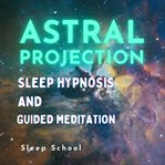 Astral Projection Sleep Hypnosis and Guided Meditation cover image cdn