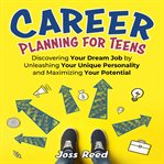 Career Planning for Teens: Discovering Your Dream Job by Unleashing Your Unique Personality and Max cover image cdn
