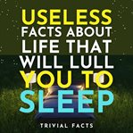 Useless Facts About Life That Will Lull You to Sleep cover image cdn