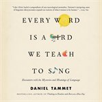 Every Word Is a Bird We Teach to Sing : Encounters With the Mysteries and Meanings of Language cover image cdn