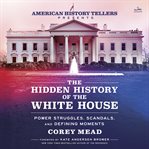 The Hidden History of the White House : Power Struggles, Scandals, and Defining Moments cover image cdn