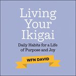Living Your Ikigai - Daily Habits for a Life of Purpose and Joy cover image cdn