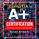 Comptia A+ Certification: Your Fast-Track to Tech Mastery cover image cdn