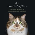 The Inner Life of Cats : The Science and Secrets of Our Mysterious Feline Companions cover image cdn