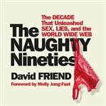 The Naughty Nineties : The Triumph of the American Libido cover image cdn