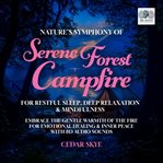 Nature's Symphony of Serene Forest Campfire for Restful Sleep, Deep Relaxation & Mindfulness cover image cdn