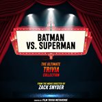 Batman vs. Superman - the Ultimate Trivia Collection cover image cdn