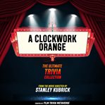 A Clockwork Orange - the Ultimate Trivia Collection cover image cdn