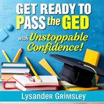 Get Ready to Pass the Ged With Unstoppable Confidence! cover image cdn